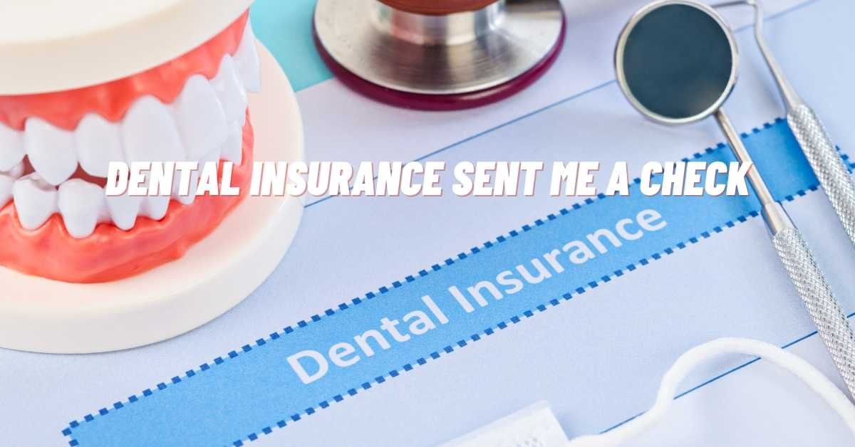 Dental Insurance Sent Me A Check