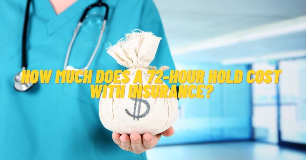 how-much-does-a-72-hour-hold-cost-with-insurance-all-insurance-faq