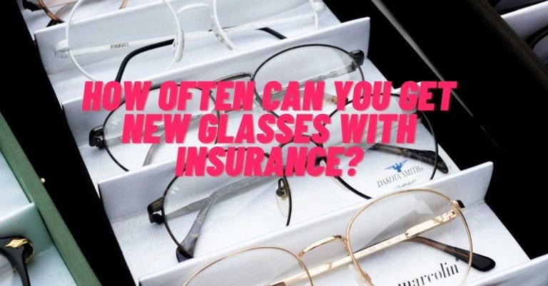 How Often Can You Get New Glasses With Insurance?