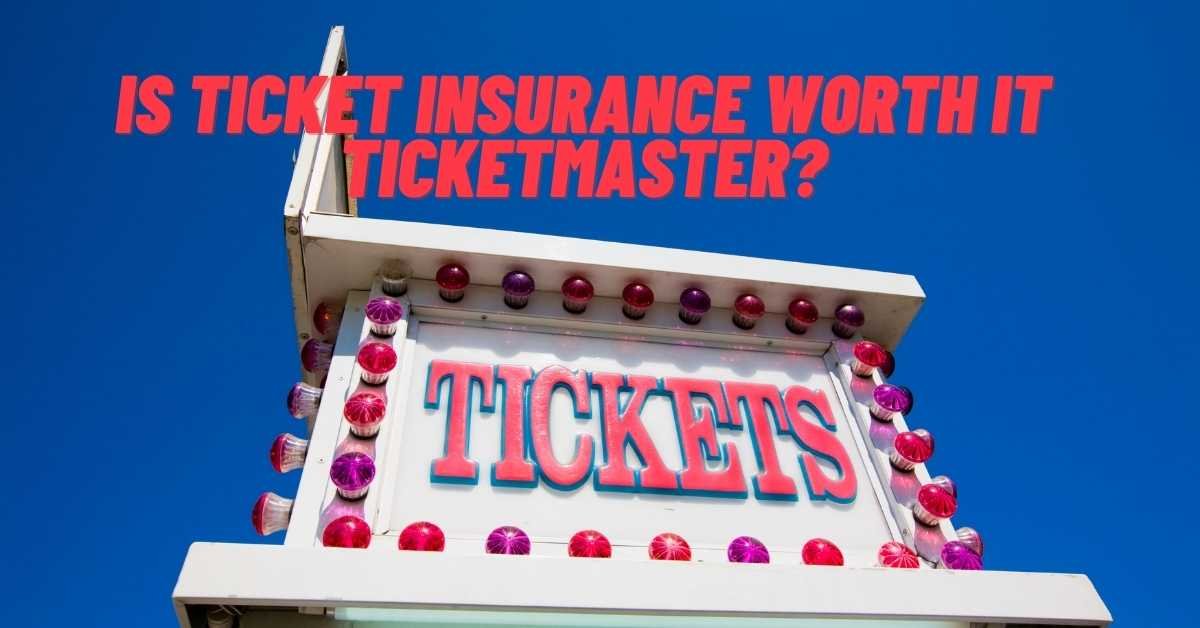 Is Ticket Insurance Worth It Ticketmaster